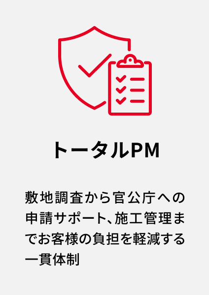 トータルPM 敷地調査から官公庁への申請サポート、施工管理までお客様の負担を軽減する一貫体制