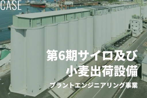 Case 第6期サイロ及び小麦出荷設備 プラントエンジニアリング事業